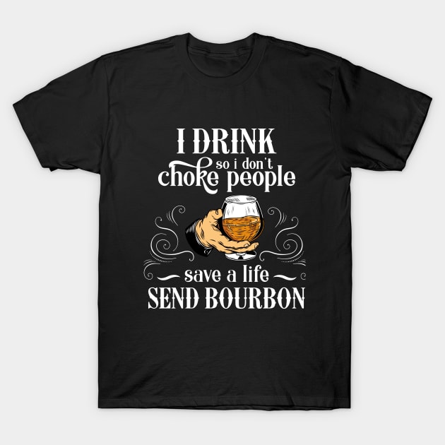 I Drink So I Don't Choke People Save A Life Send Bourbon T-shirt, Gift for Bourbon Lovers T-Shirt by DaseShop